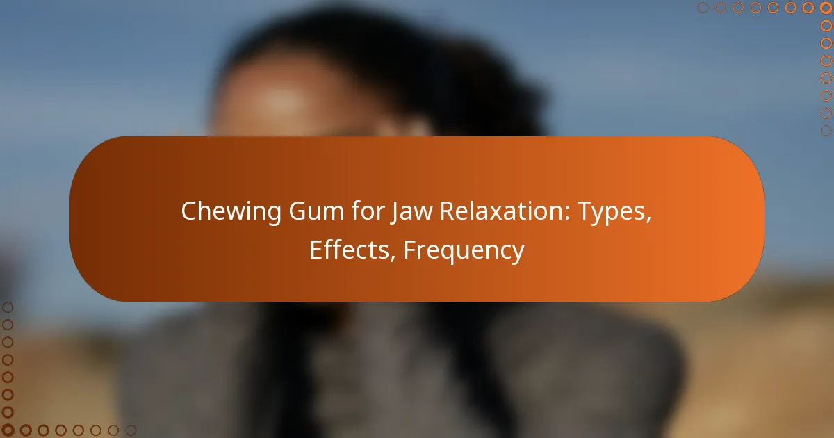 Chewing Gum for Jaw Relaxation: Types, Effects, Frequency