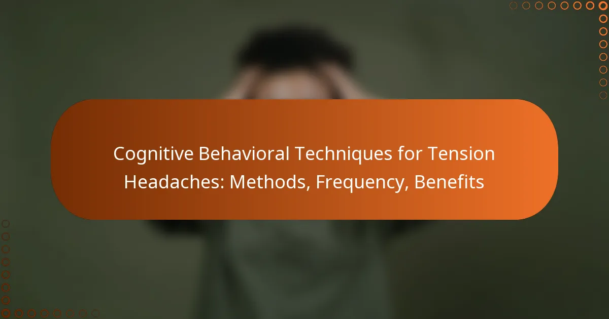 Cognitive Behavioral Techniques for Tension Headaches: Methods, Frequency, Benefits