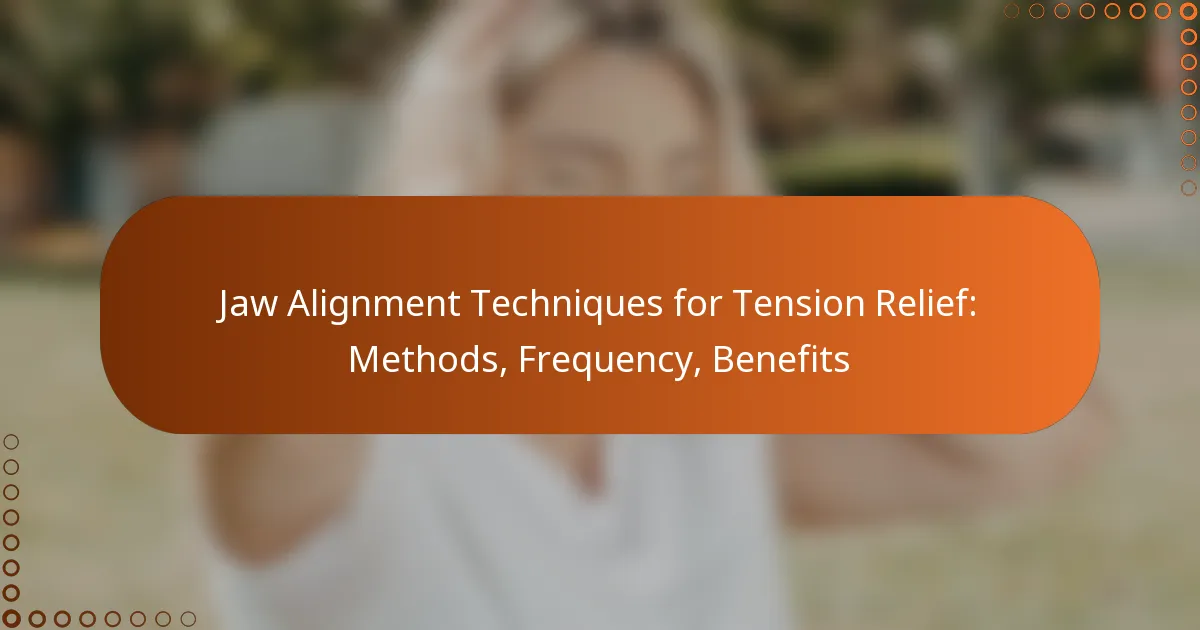 Jaw Alignment Techniques for Tension Relief: Methods, Frequency, Benefits
