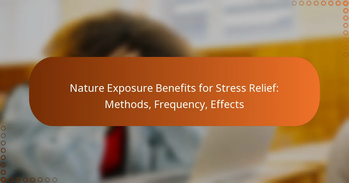 Nature Exposure Benefits for Stress Relief: Methods, Frequency, Effects