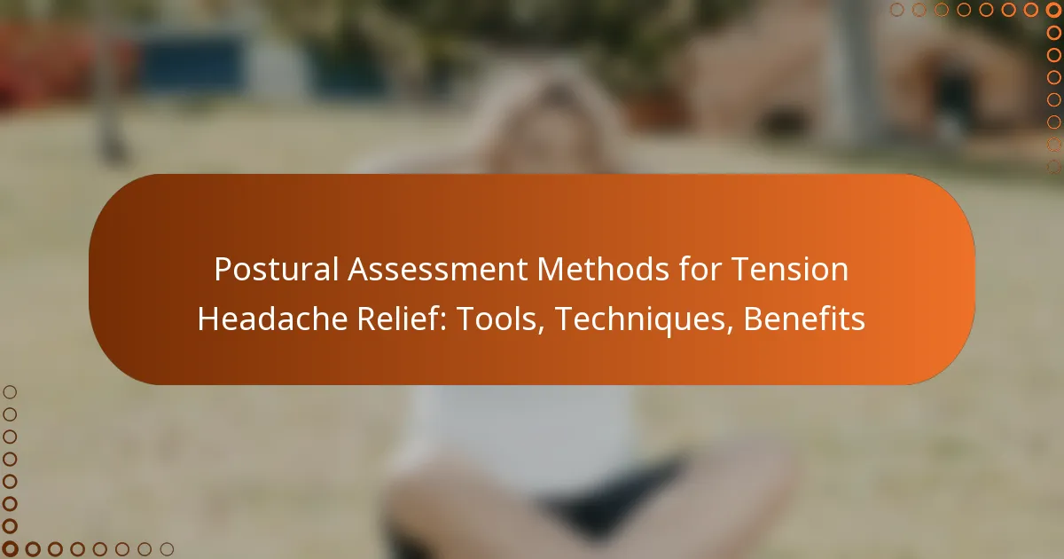 Postural Assessment Methods for Tension Headache Relief: Tools, Techniques, Benefits