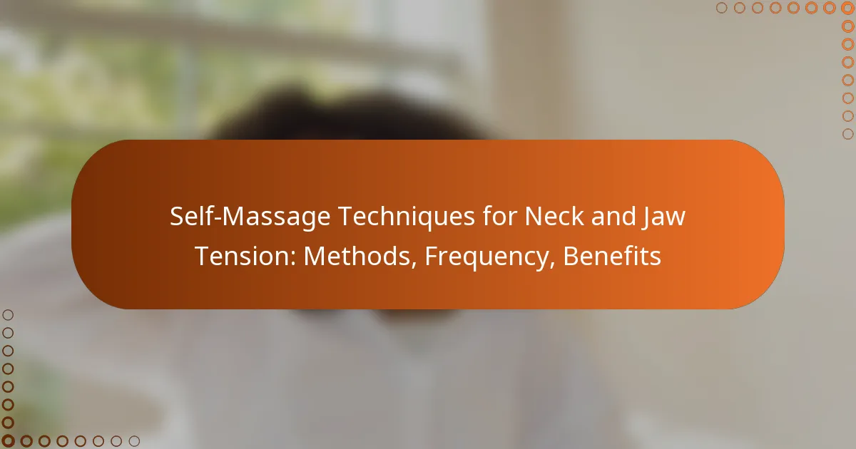 Self-Massage Techniques for Neck and Jaw Tension: Methods, Frequency, Benefits