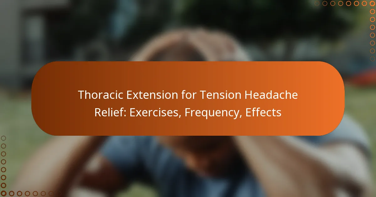 Thoracic Extension for Tension Headache Relief: Exercises, Frequency, Effects