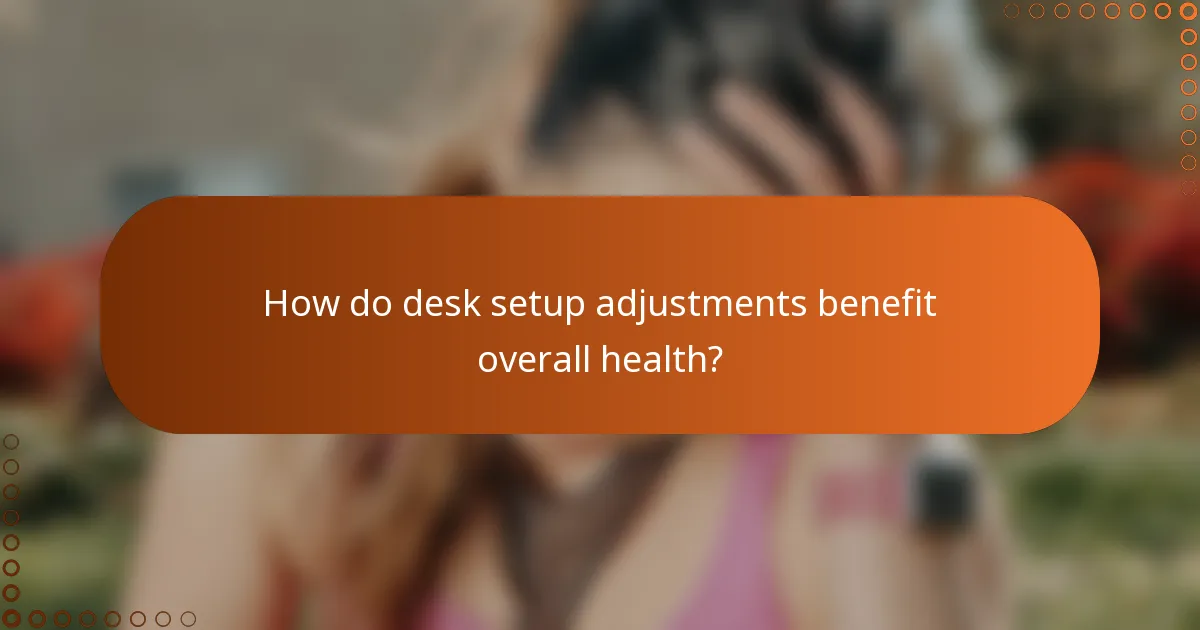 How do desk setup adjustments benefit overall health?