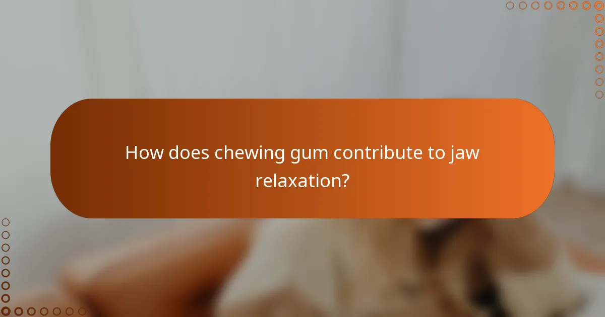 How does chewing gum contribute to jaw relaxation?