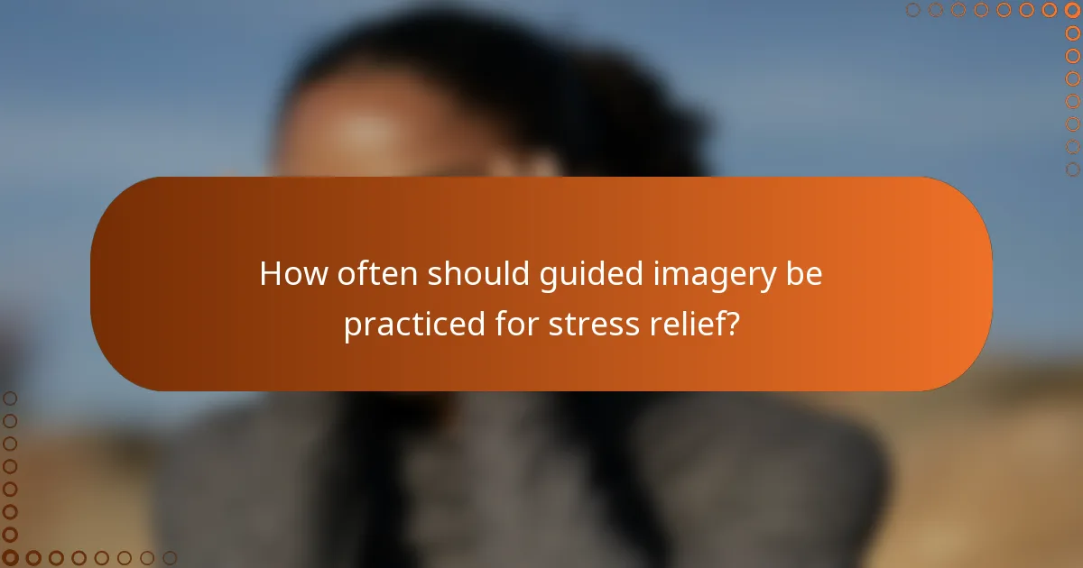 How often should guided imagery be practiced for stress relief?