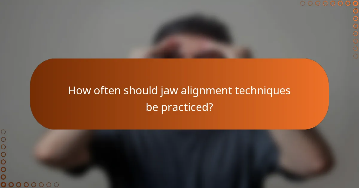 How often should jaw alignment techniques be practiced?