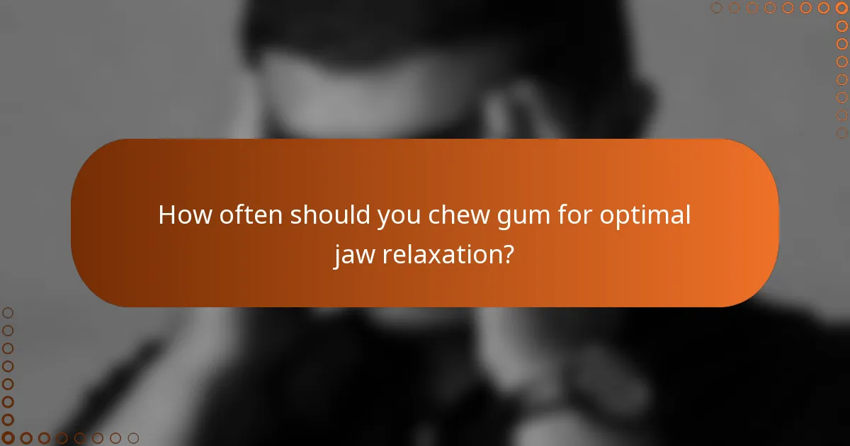 How often should you chew gum for optimal jaw relaxation?