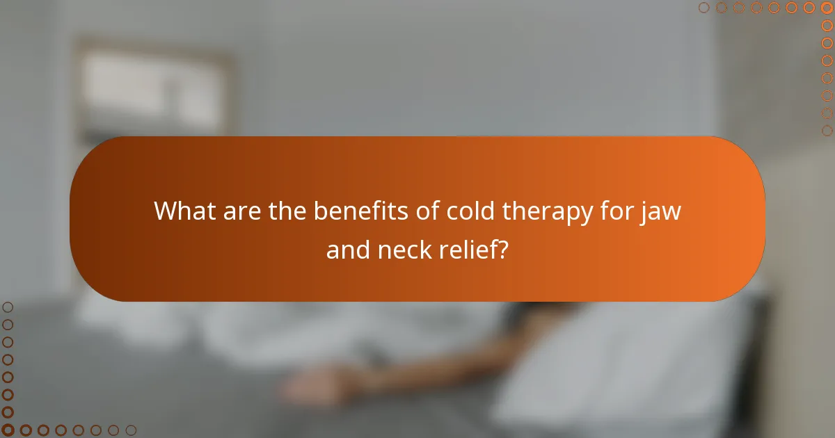 What are the benefits of cold therapy for jaw and neck relief?