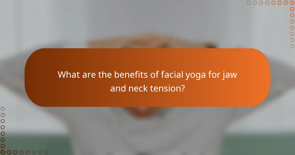 What are the benefits of facial yoga for jaw and neck tension?