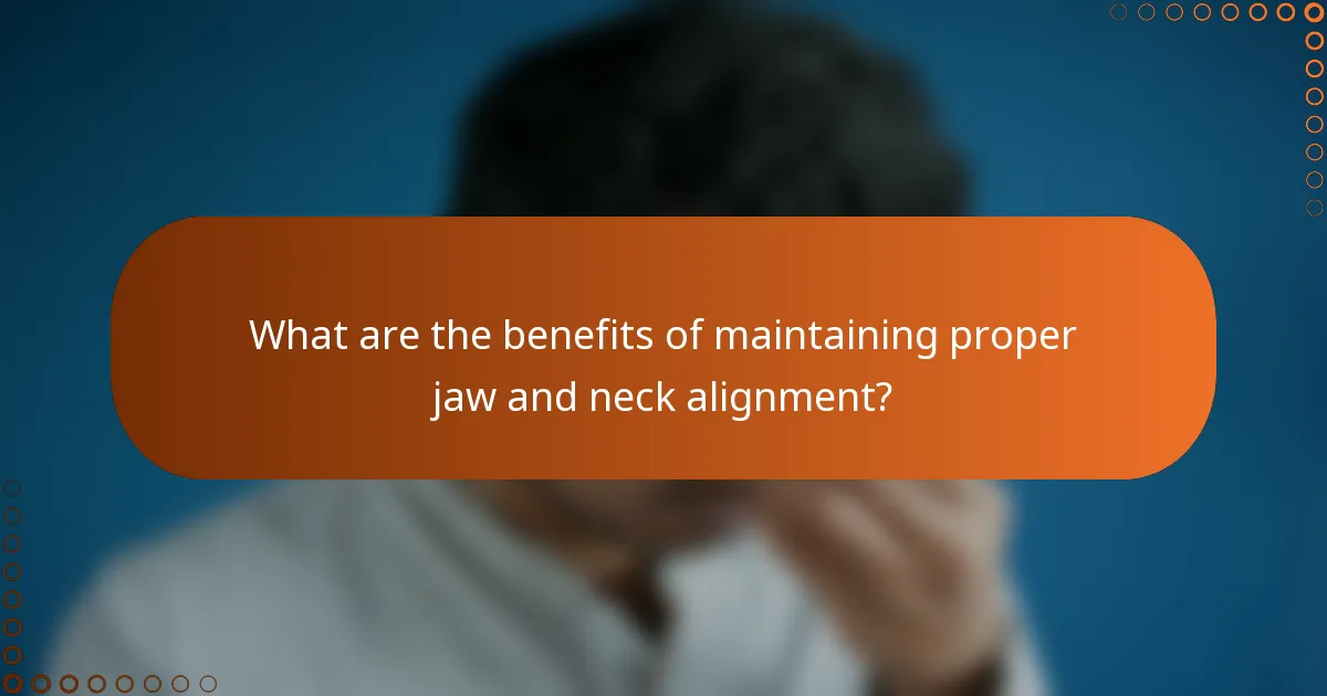 What are the benefits of maintaining proper jaw and neck alignment?