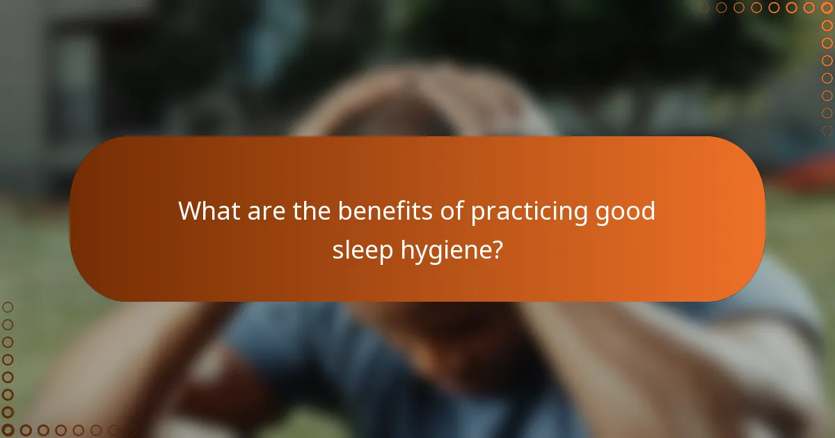 What are the benefits of practicing good sleep hygiene?