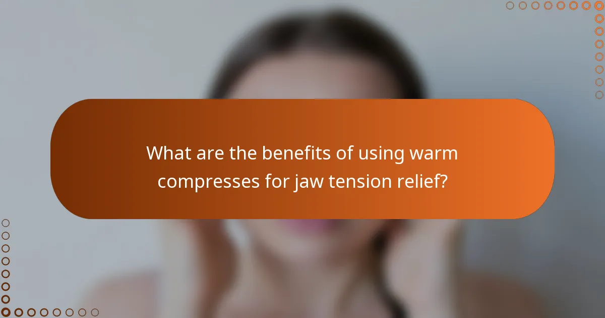 What are the benefits of using warm compresses for jaw tension relief?