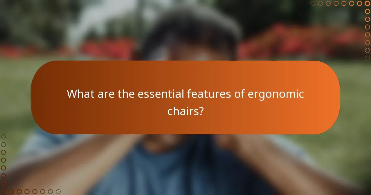 What are the essential features of ergonomic chairs?