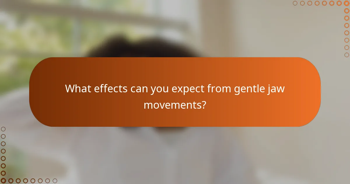 What effects can you expect from gentle jaw movements?
