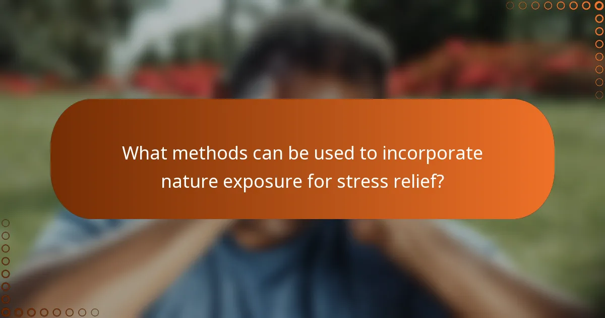What methods can be used to incorporate nature exposure for stress relief?