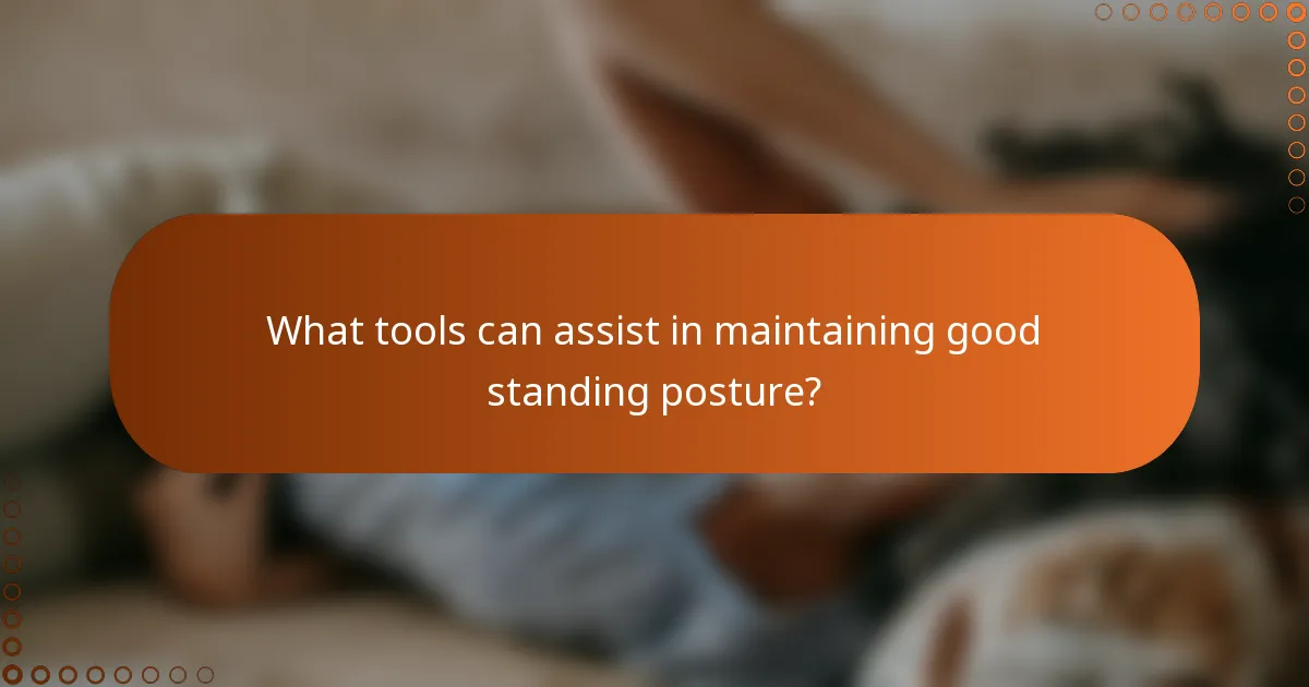 What tools can assist in maintaining good standing posture?