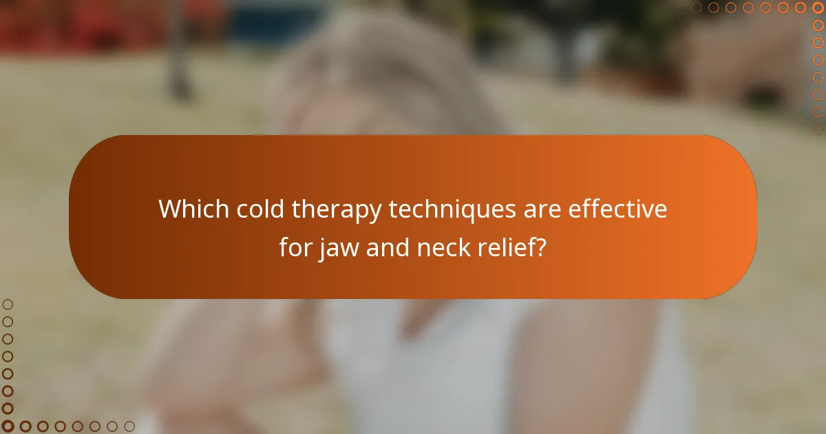Which cold therapy techniques are effective for jaw and neck relief?