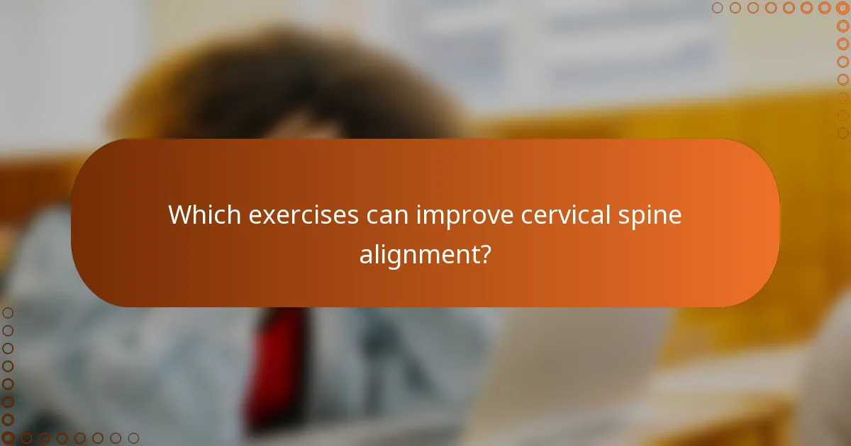 Which exercises can improve cervical spine alignment?