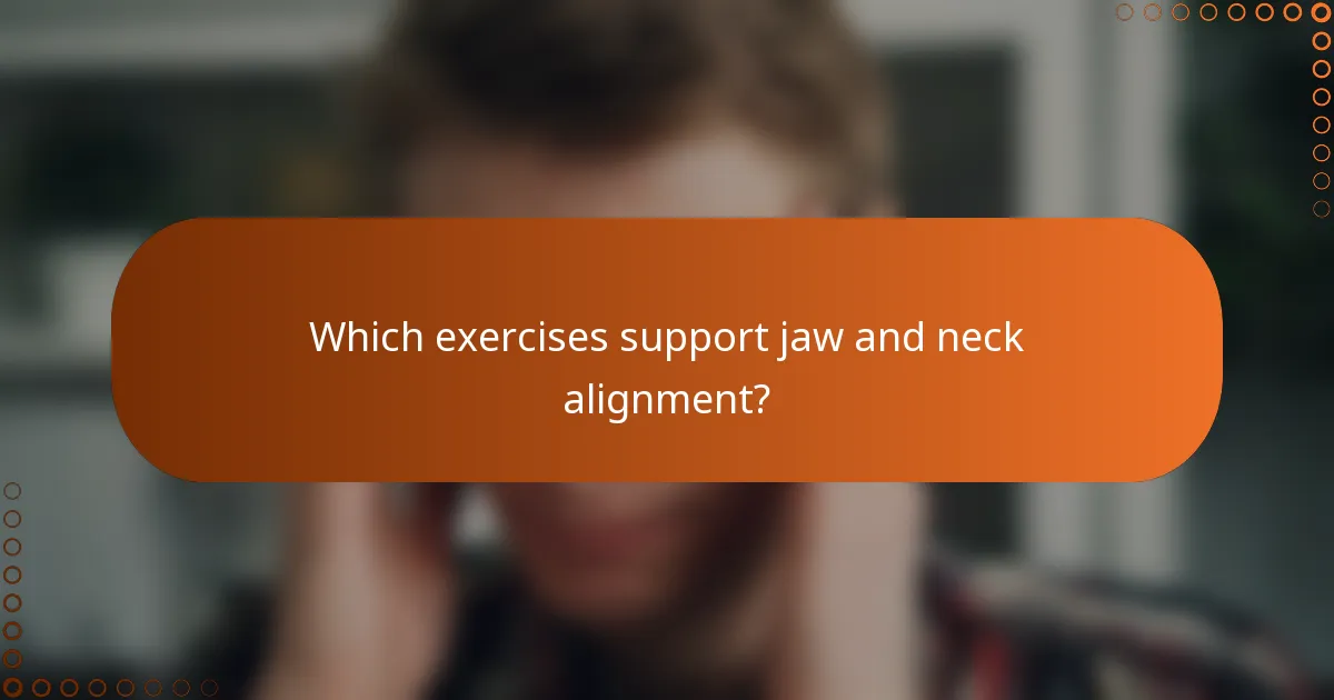 Which exercises support jaw and neck alignment?