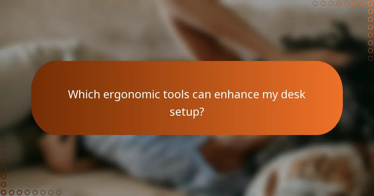 Which ergonomic tools can enhance my desk setup?